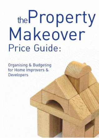 Read Online The Property Makeover Guide: Organising and Budgeting for Home Improvers and Developers - Anonymous | ePub