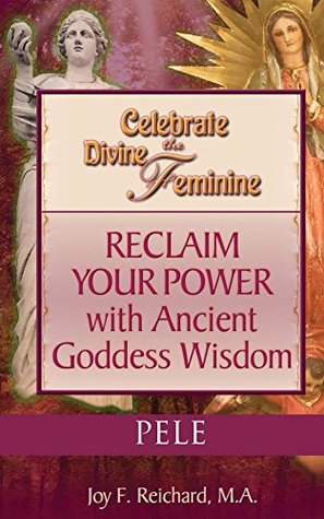 Read Online Pele: Hawaiian Goddess of the Volcano (Celebrate the Divine Feminine) - Joy Reichard | PDF