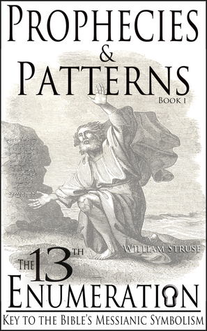 Read The 13th Enumeration: Key to the Bible's Messsianic Symbolism (Prophecies & Patterns) - William Struse file in ePub