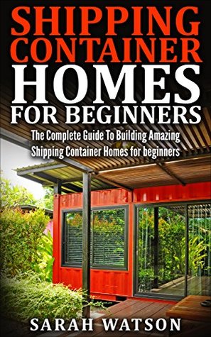 Read Shipping Container Homes for Beginners: Learn How to Build a Shipping Container Home - Sarah Watson file in PDF