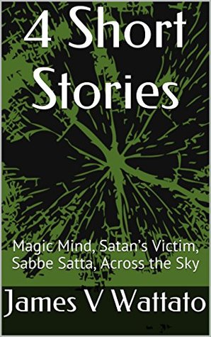 Download 4 Short Stories: Magic Mind, Satan's Victim, Sabbe Satta, Across the Sky - James V. Wattato file in PDF