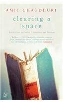 Read Online Clearing A Space Reflections On India, Literature And Culture - Amit Chaudhuri file in ePub