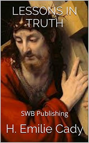 Full Download LESSONS IN TRUTH (ILLUSTRATED): SWB Publishing - H. Emilie Cady | ePub