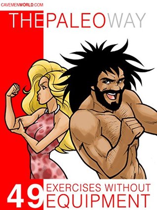 Full Download The Paleo Way - 49 EXERCISES W/O EQUIPMENT (THE PALEO WAY by CAVEMENWORLD Book 2) - CavemenWorld.com | ePub