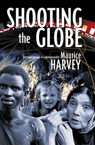 Full Download Shooting the Globe: The travel memoirs of a photojournalist - Maurice Harvey file in ePub