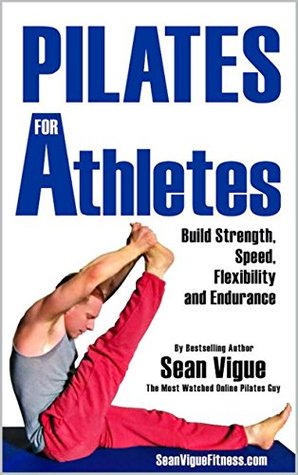 Full Download Pilates for Athletes: Beginner to Advanced Total Training Program for Athletes in Every Sport - Sean Vigue | PDF