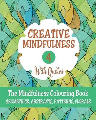 Download Creative Mindfulness 4: The Mindfulness Colouring Book, Geometrics, Abstracts, Patterns, Florals - Mia Harper file in ePub