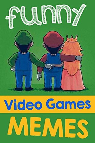 Read Online Video Games Memes: Funny Video Games Memes, Jokes and Funny Pictures! (Lol Memes for Gamers) Nintendo, COD, Clash of Clans, Super Mario Memes plus more! - Memes | ePub