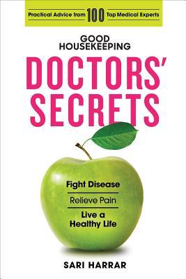 Read Online Good Housekeeping Doctors’ Secrets: Fight Disease, Relieve Pain, and Live a Healthy Life with Practical Advice from 100 Top Medical Experts - Sari Harrar | PDF