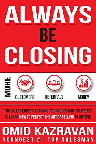 Download Always Be Closing: Top Sales People's Training Techniques and strategies to Learn How to Perfect the Art of Selling to Anyone in Order to Get More Customers,  Receive More Referrals and Earn More Money - Omid Kazravan file in PDF