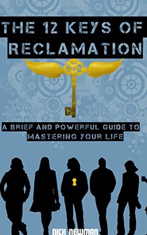 Full Download The 12 Keys of Reclamation: A Brief and Powerful Guide to Mastering Your Life - Nick Newman file in ePub