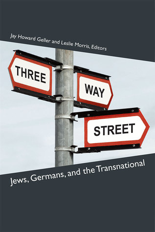 Download Three-Way Street: Jews, Germans, and the Transnational - Jay Howard Geller file in PDF