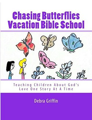 Read Chasing Butterflies Vacation Bible School (Teaching Children About God's Love One Story At A Time Book 1) - Debra Ann Griffin file in PDF