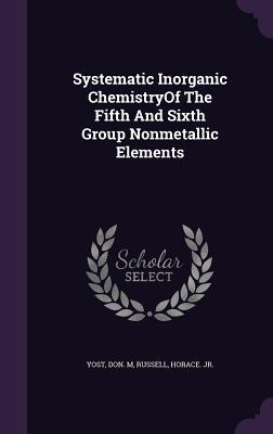 Read Systematic Inorganic Chemistryof the Fifth and Sixth Group Nonmetallic Elements - Don M. Yost | ePub
