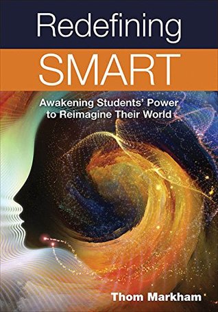 Full Download Redefining Smart: Awakening Students' Power to Reimagine Their World - Thom Markham | PDF