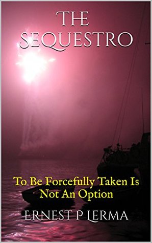 Read The Sequestro: To Be Forcefully Taken Is Not An Option - Ernest P Lerma file in PDF