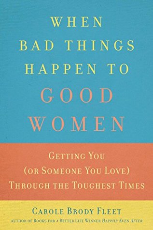 Full Download When Bad Things Happen to Good Women: Getting You (or Someone You Love) Through the Toughest Times - Carole Fleet file in ePub