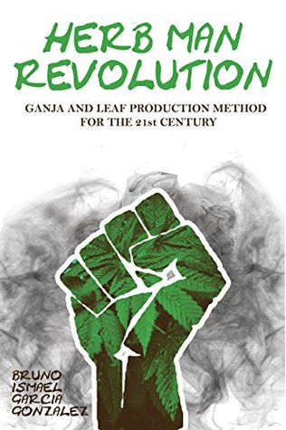 Download Herb Man Revolution: Ganja and Leaf Production Method for the 21st Century - Bruno Garcia Gonzalez | ePub