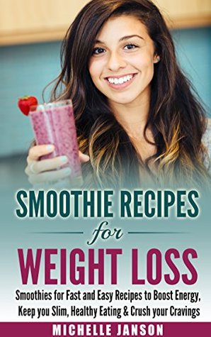 Read Online Smoothie Recipes for Weight Loss-Smoothies for Fast and Easy Recipes to Boost Energy, Keep you - Michelle Janson | ePub