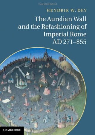 Download The Aurelian Wall and the Refashioning of Imperial Rome, AD 271-855 - Hendrik W. Dey file in PDF