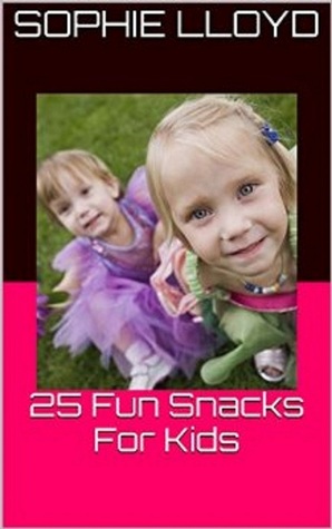 Download 25 Fun Snacks For Kids (Take Care Of Yourself) Book 3 - Sophie Lloyd file in PDF