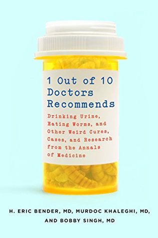 Read 1 Out of 10 Doctors Recommends: Drinking Urine, Eating Worms, and Other Weird Cures, Cases, and Research from the Annals of Medicine - H. Eric Bender | ePub