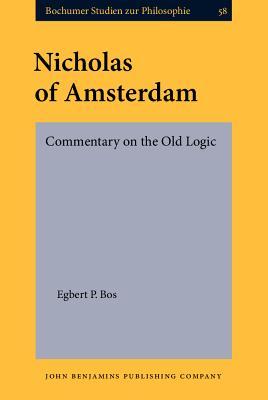 Read Online Nicholas of Amsterdam: Commentary on the Old Logic. Critical Edition with Introduction and Indexes - Egbert P. Bos | PDF