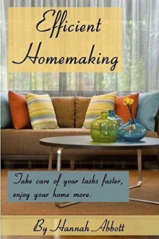 Read Efficient Homemaking: Take care of your tasks faster, enjoy your home more - Hannah Abbott | PDF