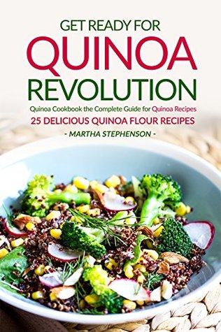 Read Online Get Ready for Quinoa Revolution: Quinoa Cookbook the Complete Guide for Quinoa Recipes - 25 Delicious Quinoa Flour Recipes - Martha Stephenson | ePub