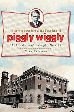 Download Clarence Saunders and the Founding of Piggly Wiggly: The Rise & Fall of a Memphis Maverick (Landmarks) - Mike Freeman file in ePub