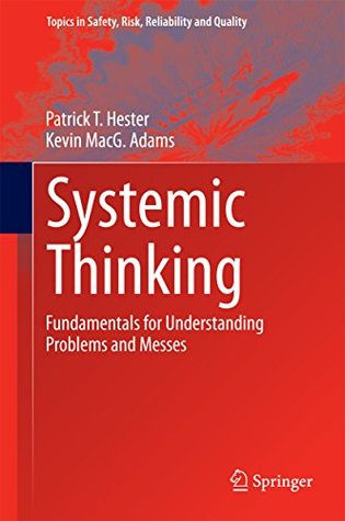 Download Systemic Thinking: Fundamentals for Understanding Problems and Messes (Topics in Safety, Risk, Reliability and Quality) - Patrick T. Hester | PDF