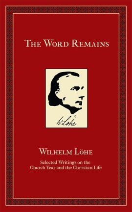 Read The Word Remains: Selected Writings on the Church Year and the Christian Life - Wilhelm Löhe | PDF