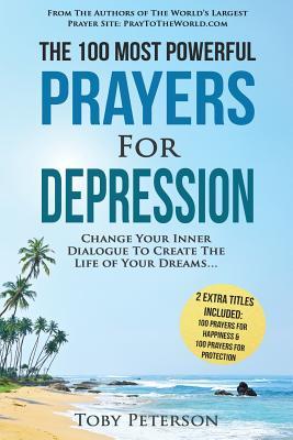 Read Online Prayer the 100 Most Powerful Prayers for Depression 2 Amazing Bonus Books to Pray for Happiness & Protection: Change Your Inner Dialogue to Create the Life of Your Dreams - Toby Peterson | PDF