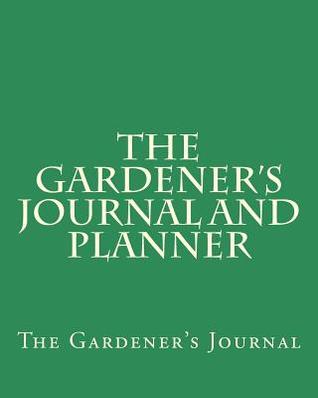 Read The Gardener's Journal and Planner: Green Nature, the Easy Way to Organize Your Garden, Write Your Garden Records, Plans, Thoughts and Memories, Square Foot Plan, Full Garden Plan, Grow More Year Round,8 X 10 (20.32 X 25.4 CM),178 Pages -  file in ePub