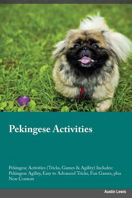 Full Download Pekingese Activities Pekingese Activities (Tricks, Games & Agility) Includes: Pekingese Agility, Easy to Advanced Tricks, Fun Games, plus New Content - Jack Russell | ePub
