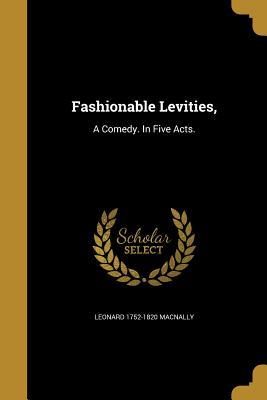 Read Fashionable Levities,: A Comedy. in Five Acts. - Leonard Macnally file in ePub