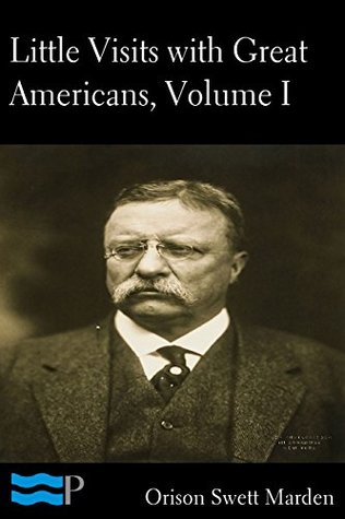 Read Online Little Visits with Great Americans, Volume I of II - Orison Swett Marden | ePub