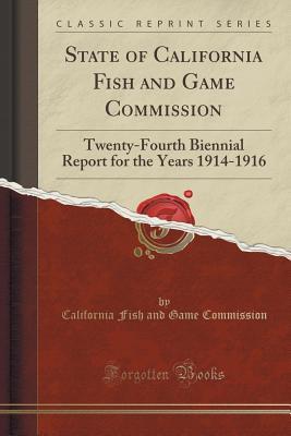 Read Online State of California Fish and Game Commission: Twenty-Fourth Biennial Report for the Years 1914-1916 (Classic Reprint) - California Fish and Game Commission file in PDF