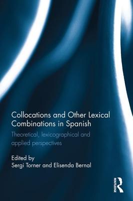 Download Collocations and Other Lexical Combinations in Spanish: Theoretical, Lexicographical and Applied Perspectives - Sergi Torner Castells file in PDF