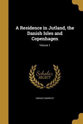 Read A Residence in Jutland, the Danish Isles and Copenhagen; Volume 1 - Horace Marryat | ePub