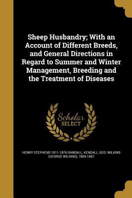 Download Sheep Husbandry; With an Account of Different Breeds, and General Directions in Regard to Summer and Winter Management, Breeding and the Treatment of Diseases - Henry Stephens Randall | PDF