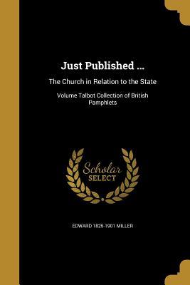 Read Just Published : The Church in Relation to the State; Volume Talbot Collection of British Pamphlets - Edward Miller | ePub