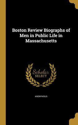 Read Online Boston Review Biographs of Men in Public Life in Massachusetts - Anonymous file in PDF