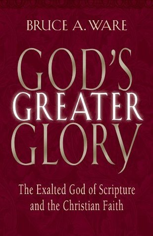 Read Online God's Greater Glory: The Exalted God of Scripture and the Christian Faith - Bruce A. Ware file in ePub