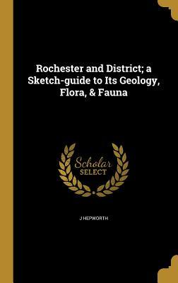 Full Download Rochester and District; A Sketch-Guide to Its Geology, Flora, & Fauna - J Hepworth file in ePub