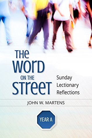 Read Online The Word on the Street, Year A: Sunday Lectionary Reflections - John W. Martens | PDF