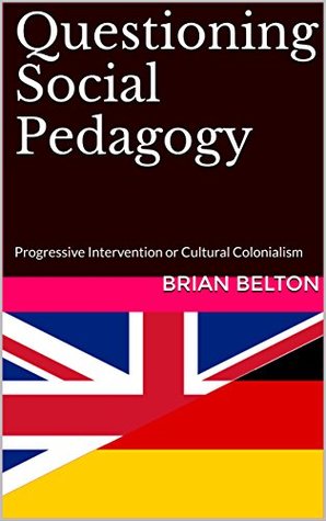 Download Questioning Social Pedagogy: Progressive Intervention or Cultural Colonialism? - Brian Belton file in ePub