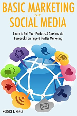Read Basic Marketing for Social Media Bundle: Learn to Sell Your Products & Services via Facebook Fan Page & Twitter Marketing - Robert T. Rency file in ePub