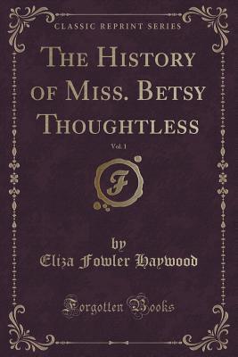 Read The History of Miss. Betsy Thoughtless, Vol. 1 of 2 (Classic Reprint) - Eliza Fowler Haywood | ePub