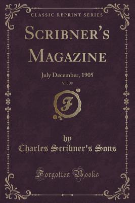 Read Scribner's Magazine, Vol. 38: July December, 1905 (Classic Reprint) - Charles Scribner Sons | ePub